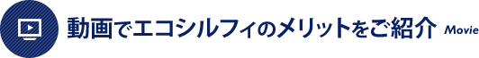 動画でエコシルフィのメリットをご紹介 Movie